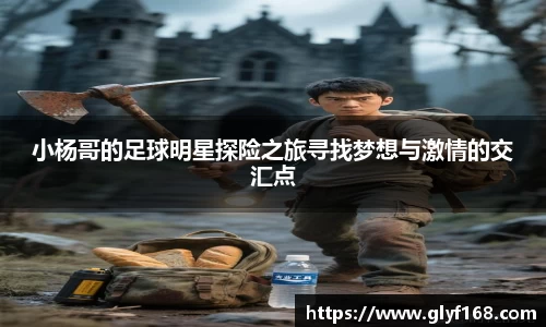 小杨哥的足球明星探险之旅寻找梦想与激情的交汇点